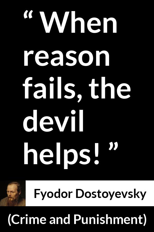 Fyodor Dostoyevsky quote about reason from Crime and Punishment - When reason fails, the devil helps!