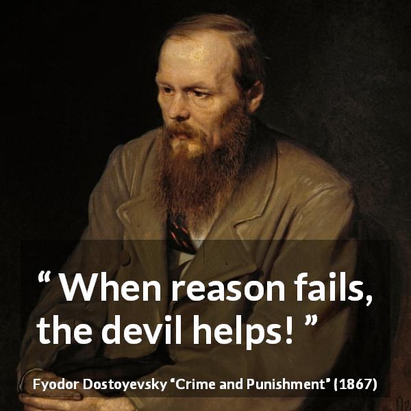 Fyodor Dostoyevsky quote about reason from Crime and Punishment - When reason fails, the devil helps!