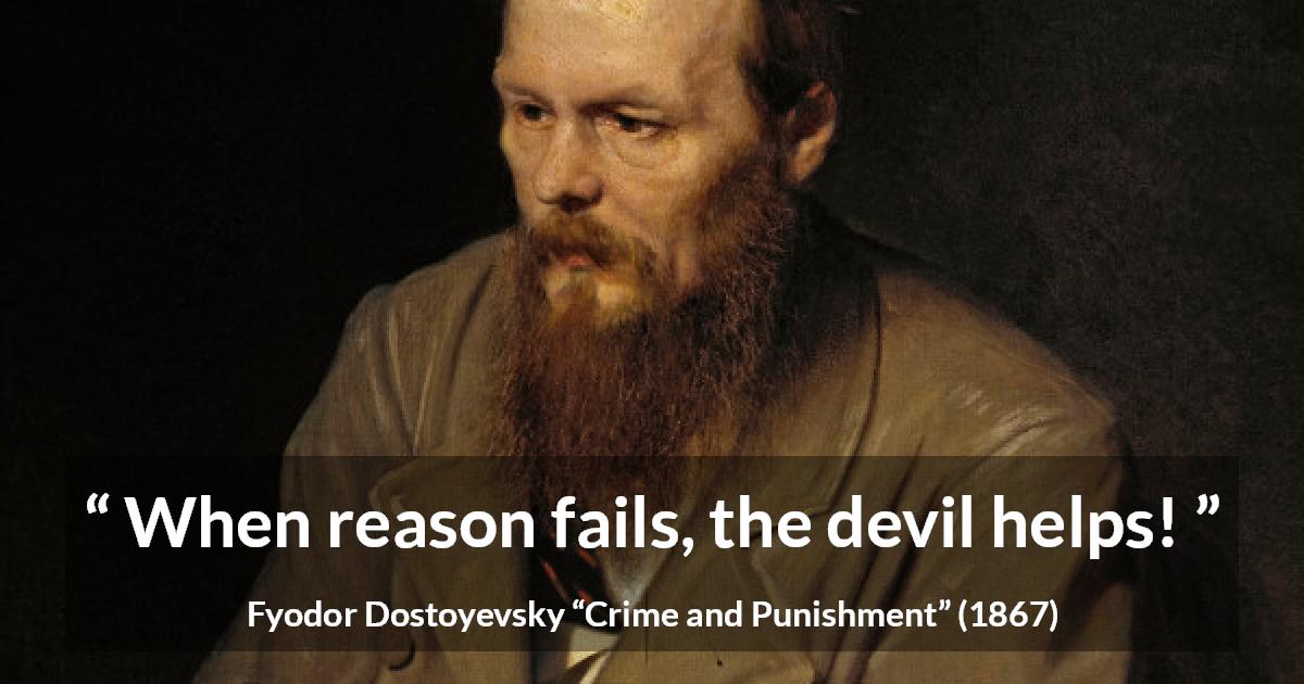 Fyodor Dostoyevsky quote about reason from Crime and Punishment - When reason fails, the devil helps!