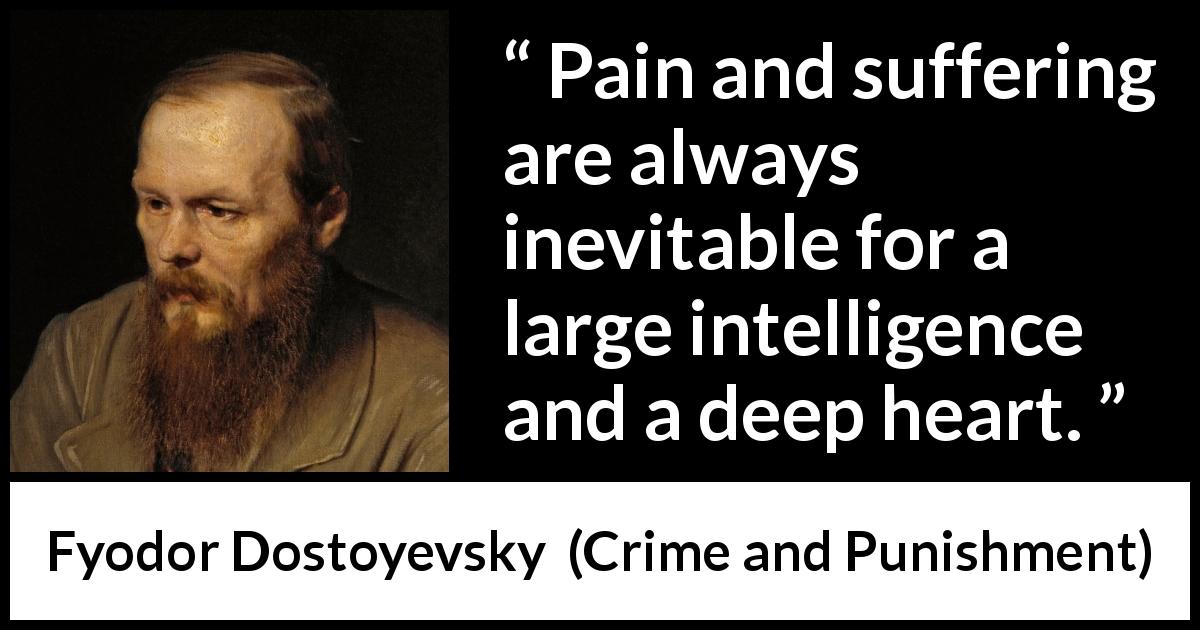 Fyodor Dostoyevsky quote about suffering from Crime and Punishment - Pain and suffering are always inevitable for a large intelligence and a deep heart.