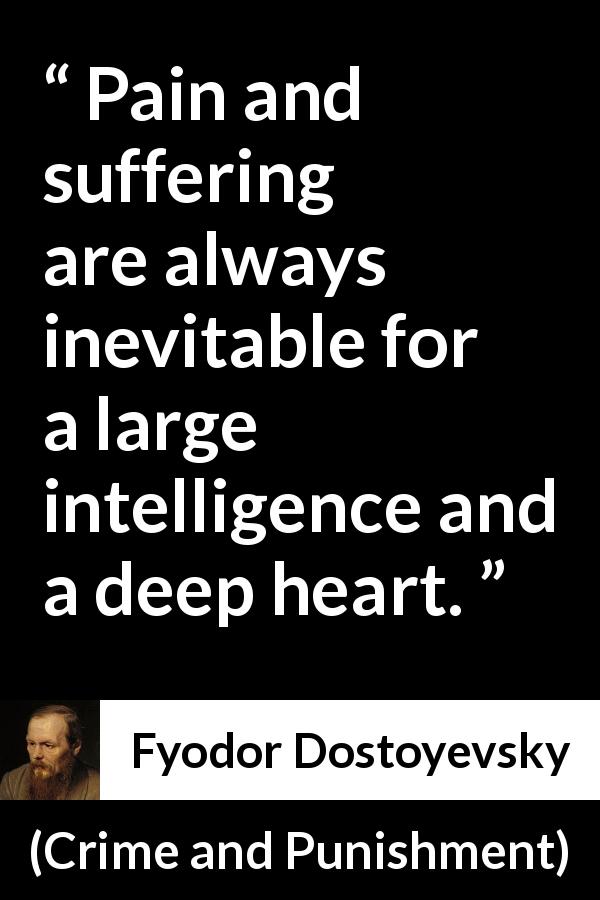 Fyodor Dostoyevsky quote about suffering from Crime and Punishment - Pain and suffering are always inevitable for a large intelligence and a deep heart.