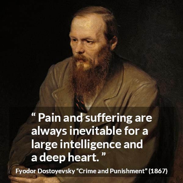 Fyodor Dostoyevsky quote about suffering from Crime and Punishment - Pain and suffering are always inevitable for a large intelligence and a deep heart.