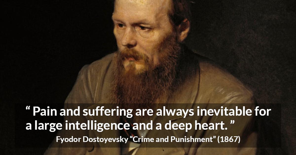 Fyodor Dostoyevsky quote about suffering from Crime and Punishment - Pain and suffering are always inevitable for a large intelligence and a deep heart.