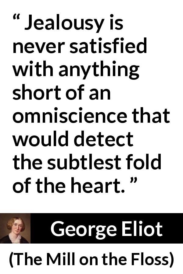 George Eliot quote about heart from The Mill on the Floss - Jealousy is never satisfied with anything short of an omniscience that would detect the subtlest fold of the heart.