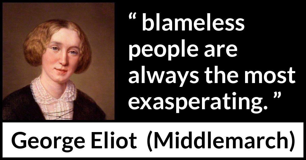 George Eliot quote about innocence from Middlemarch - blameless people are always the most exasperating.