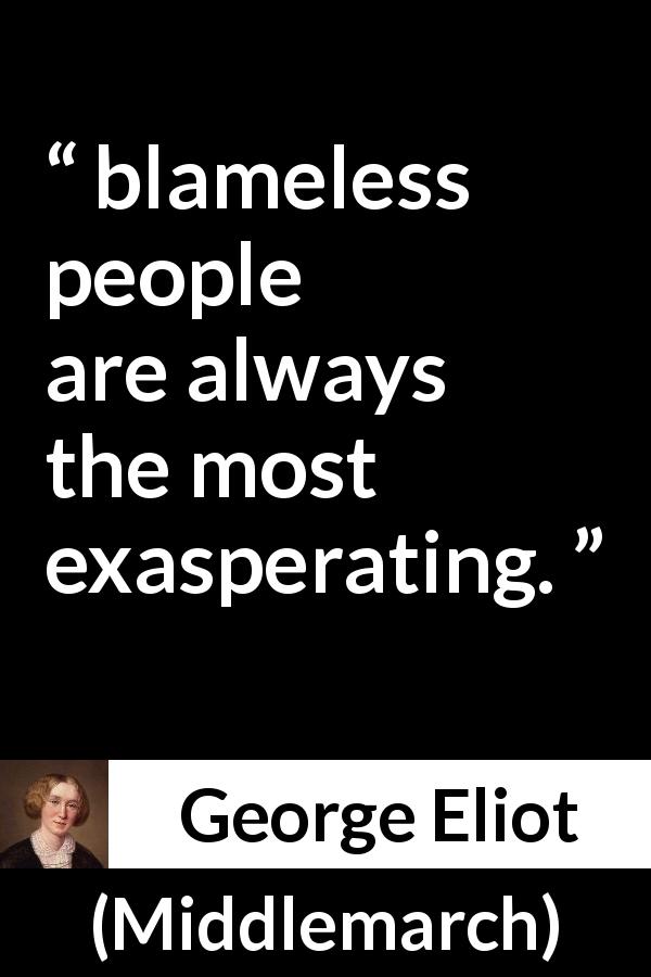 George Eliot quote about innocence from Middlemarch - blameless people are always the most exasperating.