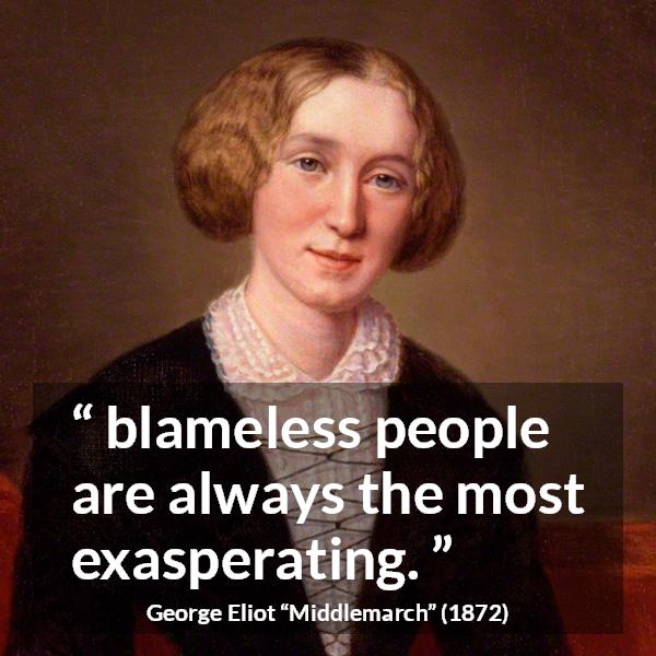 George Eliot quote about innocence from Middlemarch - blameless people are always the most exasperating.