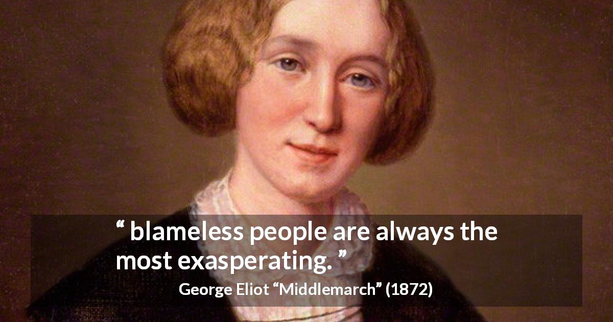 George Eliot quote about innocence from Middlemarch - blameless people are always the most exasperating.