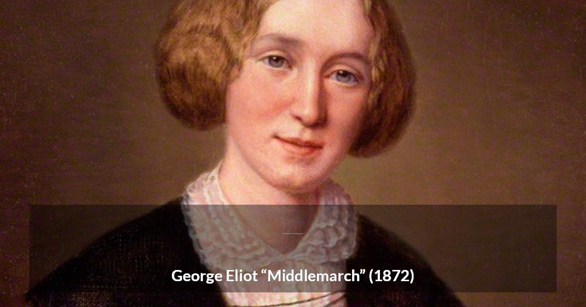 George Eliot quote about love from Middlemarch - one has a grudge against a man who carries off the prettiest girl in the town.
