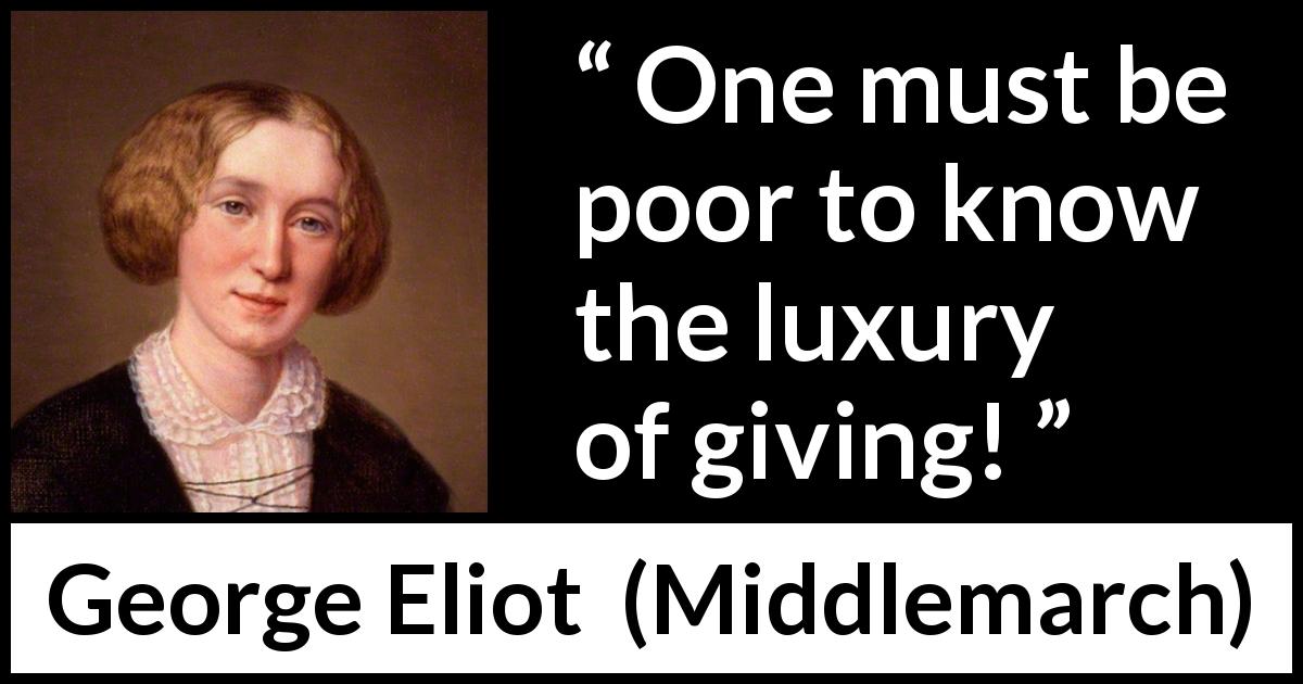 George Eliot quote about poor from Middlemarch - One must be poor to know the luxury of giving!