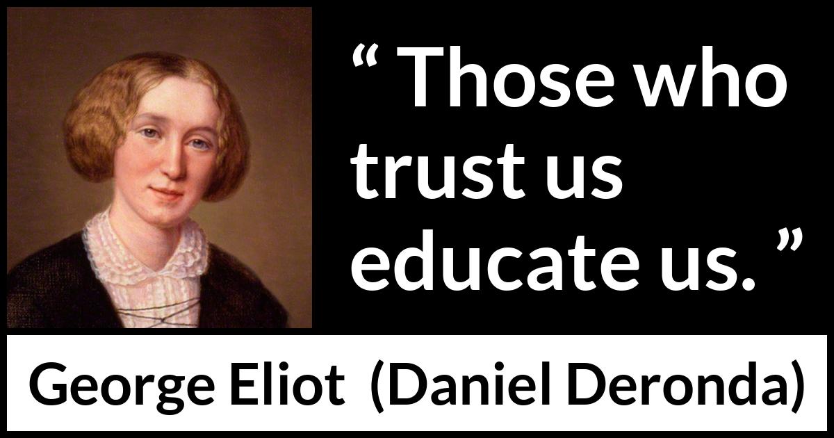 George Eliot quote about trust from Daniel Deronda - Those who trust us educate us.