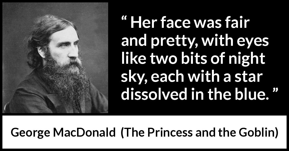 George MacDonald quote about eyes from The Princess and the Goblin - Her face was fair and pretty, with eyes like two bits of night sky, each with a star dissolved in the blue.