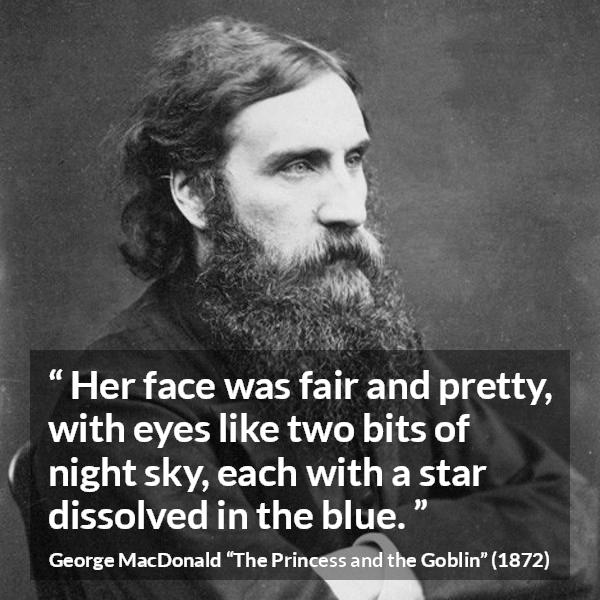 George MacDonald quote about eyes from The Princess and the Goblin - Her face was fair and pretty, with eyes like two bits of night sky, each with a star dissolved in the blue.