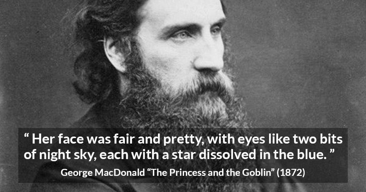 George MacDonald quote about eyes from The Princess and the Goblin - Her face was fair and pretty, with eyes like two bits of night sky, each with a star dissolved in the blue.