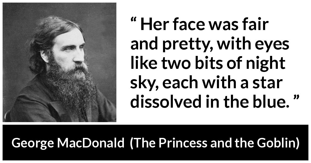George MacDonald quote about eyes from The Princess and the Goblin - Her face was fair and pretty, with eyes like two bits of night sky, each with a star dissolved in the blue.