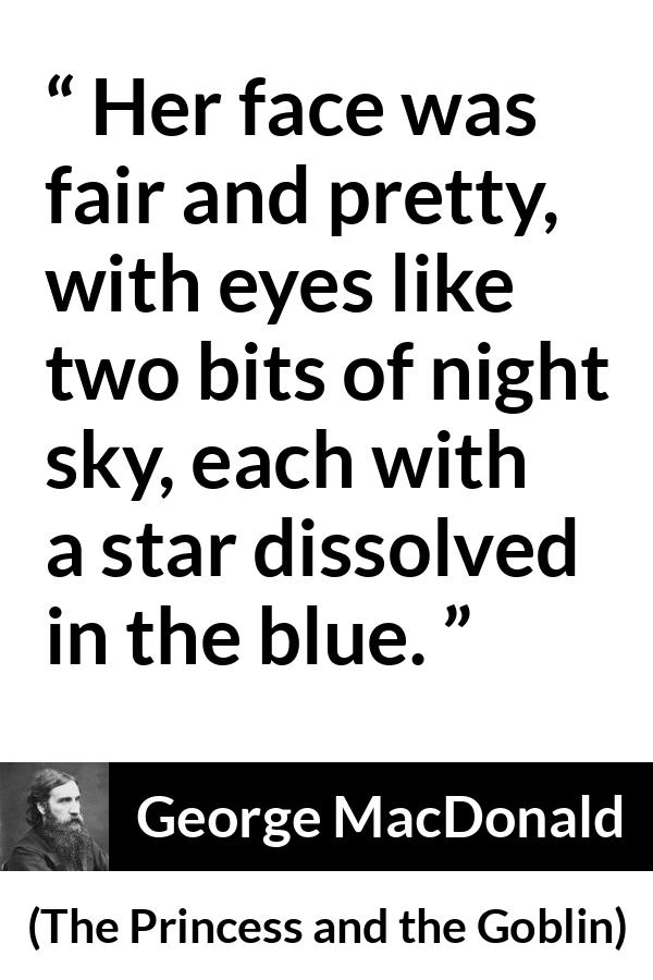 George MacDonald quote about eyes from The Princess and the Goblin - Her face was fair and pretty, with eyes like two bits of night sky, each with a star dissolved in the blue.