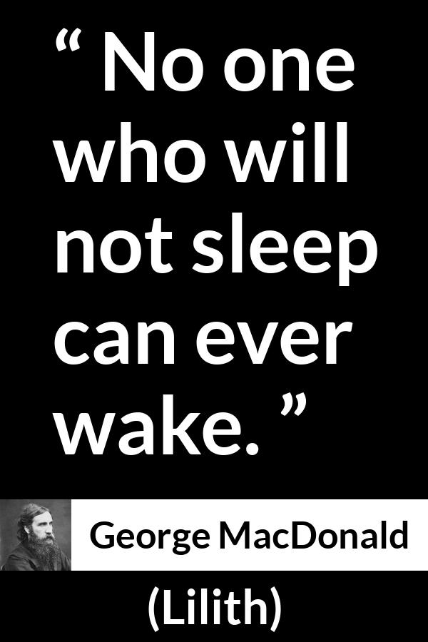 George MacDonald quote about sleep from Lilith - No one who will not sleep can ever wake.