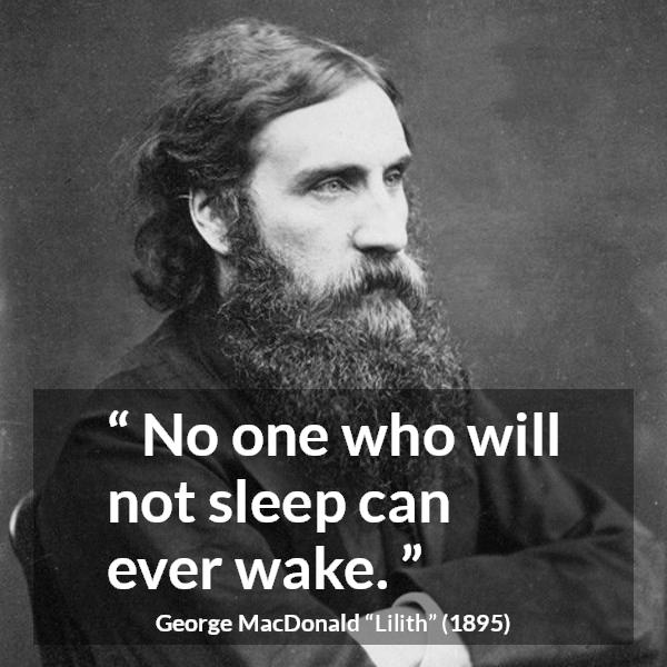 George MacDonald quote about sleep from Lilith - No one who will not sleep can ever wake.