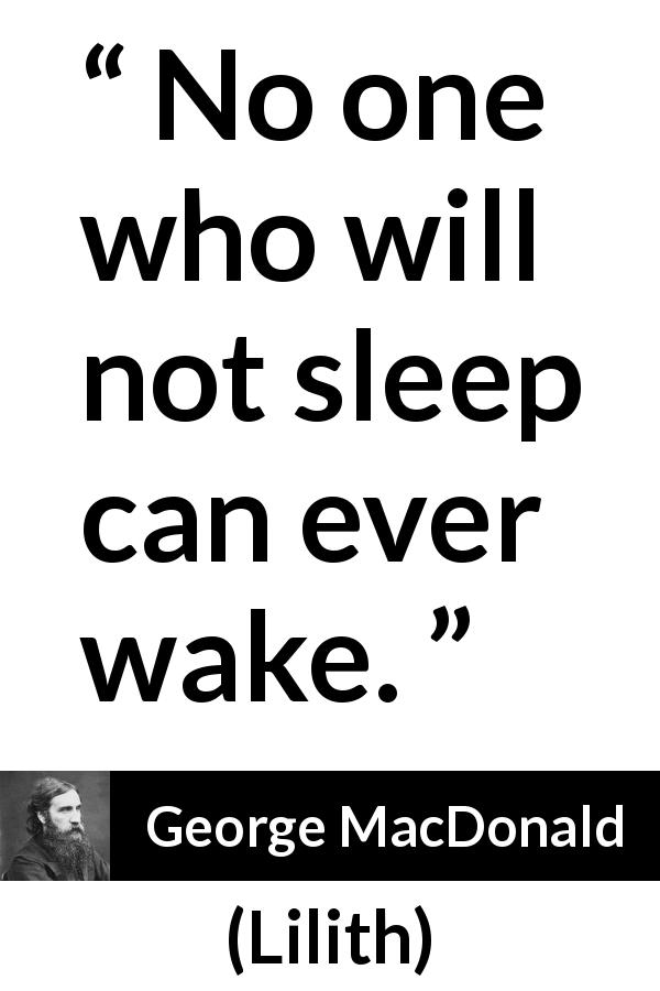 George MacDonald quote about sleep from Lilith - No one who will not sleep can ever wake.