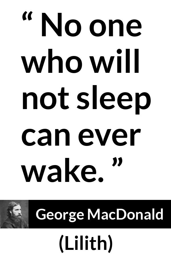 George MacDonald quote about sleep from Lilith - No one who will not sleep can ever wake.