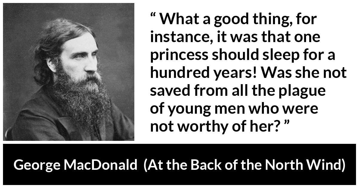 George MacDonald quote about waiting from At the Back of the North Wind - What a good thing, for instance, it was that one princess should sleep for a hundred years! Was she not saved from all the plague of young men who were not worthy of her?