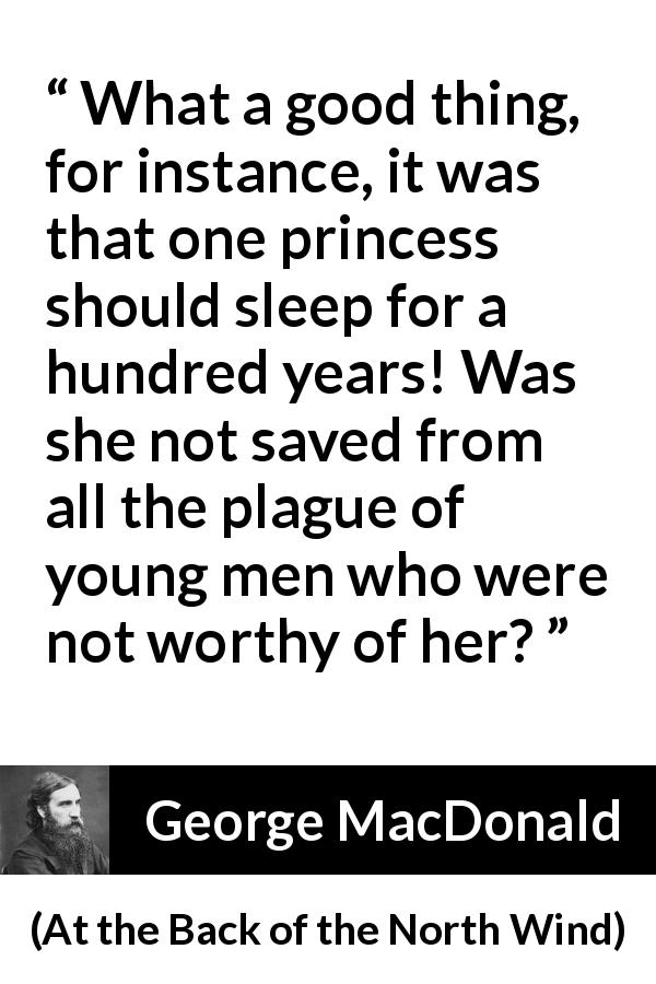 George MacDonald quote about waiting from At the Back of the North Wind - What a good thing, for instance, it was that one princess should sleep for a hundred years! Was she not saved from all the plague of young men who were not worthy of her?