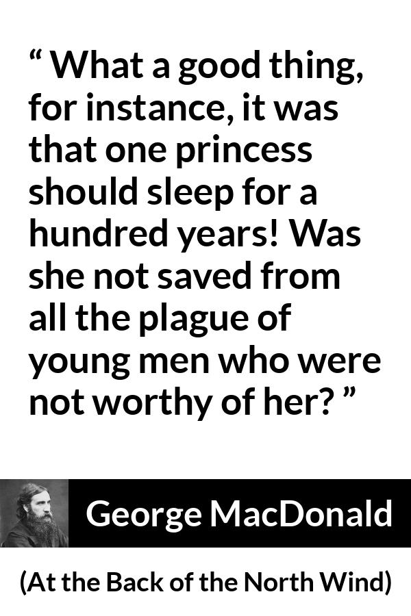 George MacDonald quote about waiting from At the Back of the North Wind - What a good thing, for instance, it was that one princess should sleep for a hundred years! Was she not saved from all the plague of young men who were not worthy of her?