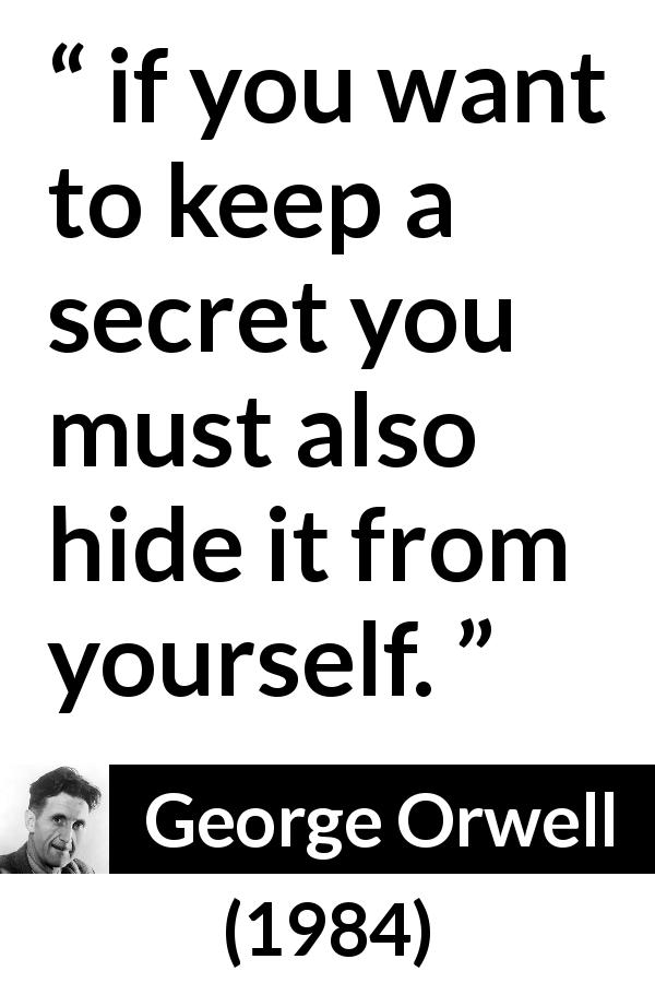 George Orwell quote about hiding from 1984 - if you want to keep a secret you must also hide it from yourself.