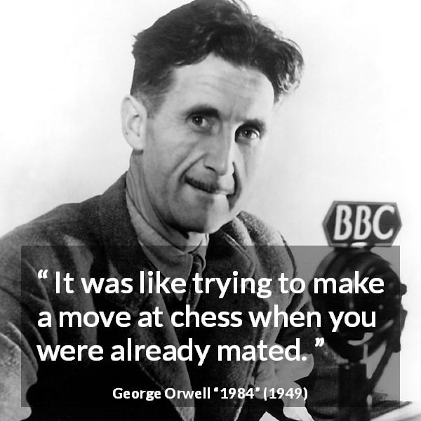 George Orwell quote about weakness from 1984 - It was like trying to make a move at chess when you were already mated.