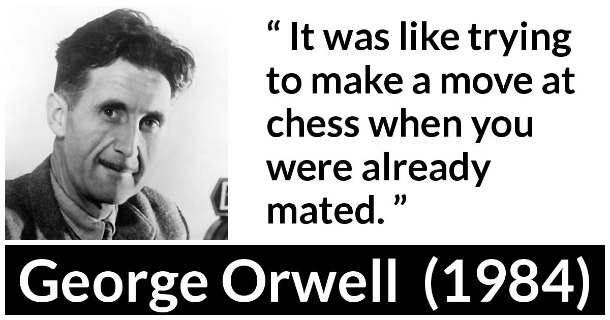 George Orwell quote about weakness from 1984 - It was like trying to make a move at chess when you were already mated.