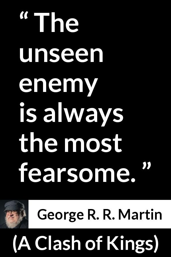 George R. R. Martin quote about hiding from A Clash of Kings - The unseen enemy is always the most fearsome.