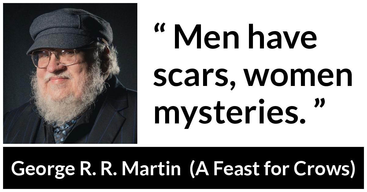 George R. R. Martin quote about men from A Feast for Crows - Men have scars, women mysteries.