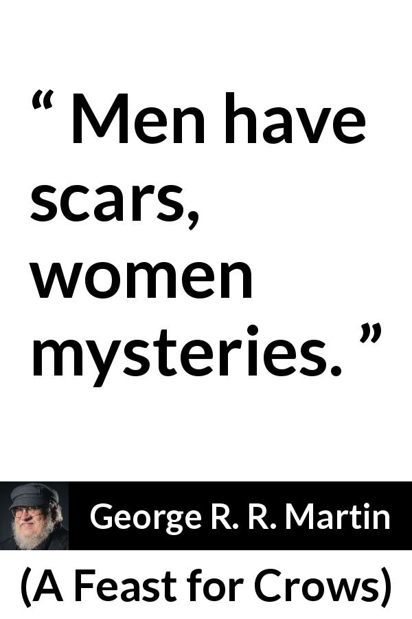 George R. R. Martin quote about men from A Feast for Crows - Men have scars, women mysteries.