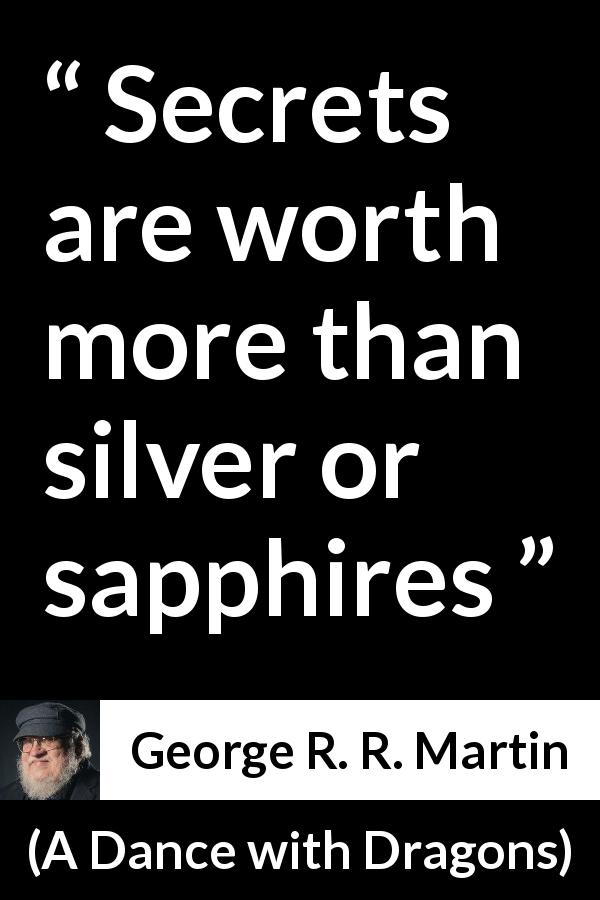 George R. R. Martin quote about secret from A Dance with Dragons - Secrets are worth more than silver or sapphires