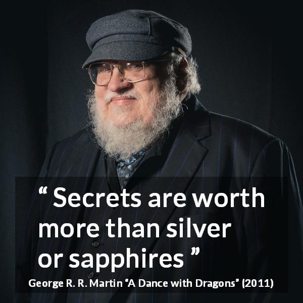 George R. R. Martin quote about secret from A Dance with Dragons - Secrets are worth more than silver or sapphires