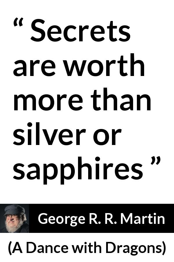 George R. R. Martin quote about secret from A Dance with Dragons - Secrets are worth more than silver or sapphires