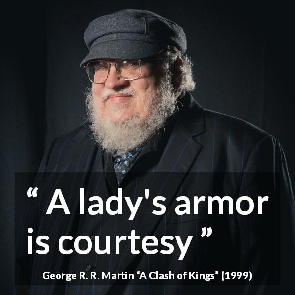 George R. R. Martin quote about women from A Clash of Kings - A lady's armor is courtesy