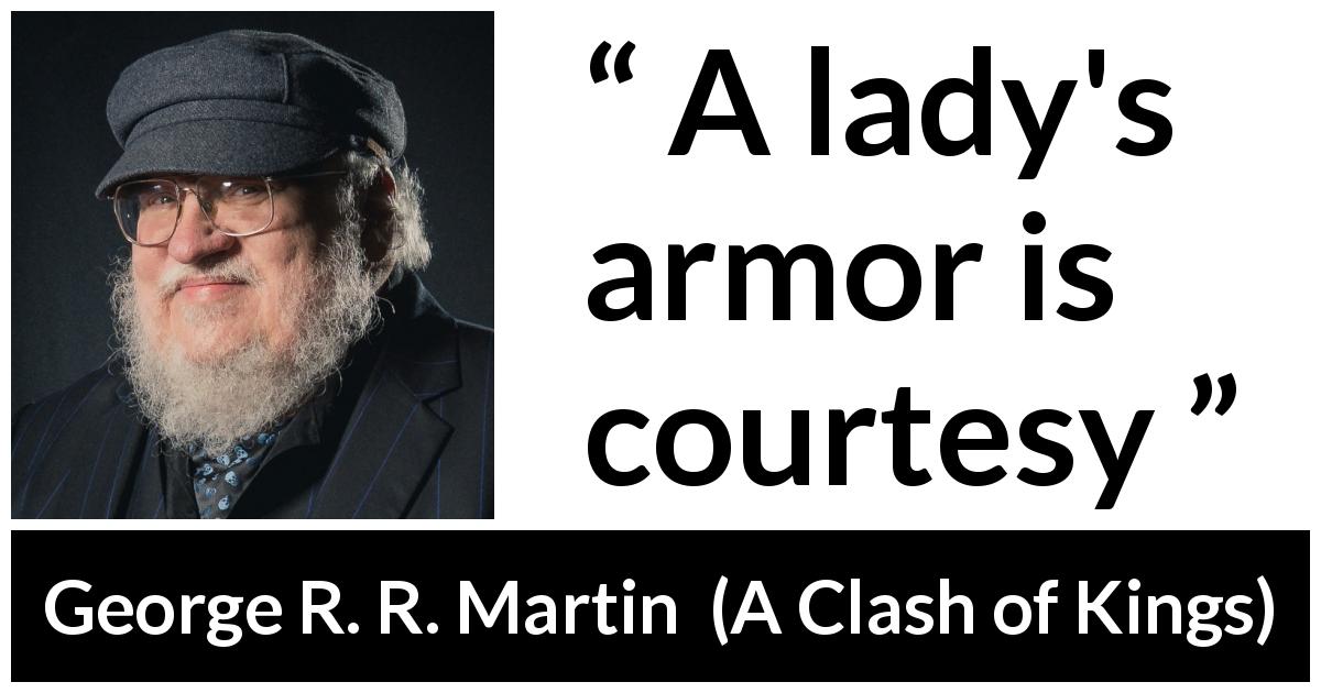 George R. R. Martin quote about women from A Clash of Kings - A lady's armor is courtesy