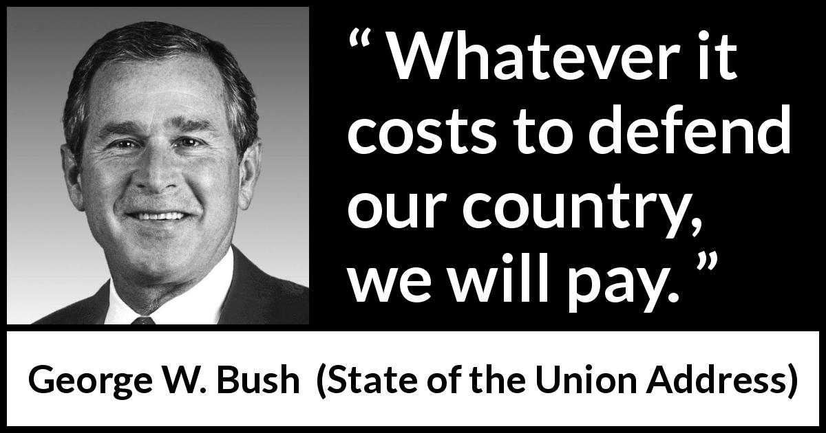 George W. Bush quote about cost from State of the Union Address - Whatever it costs to defend our country, we will pay.
