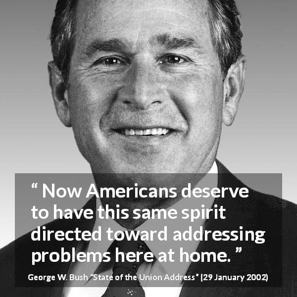 George W. Bush quote about spirit from State of the Union Address - Now Americans deserve to have this same spirit directed toward addressing problems here at home.