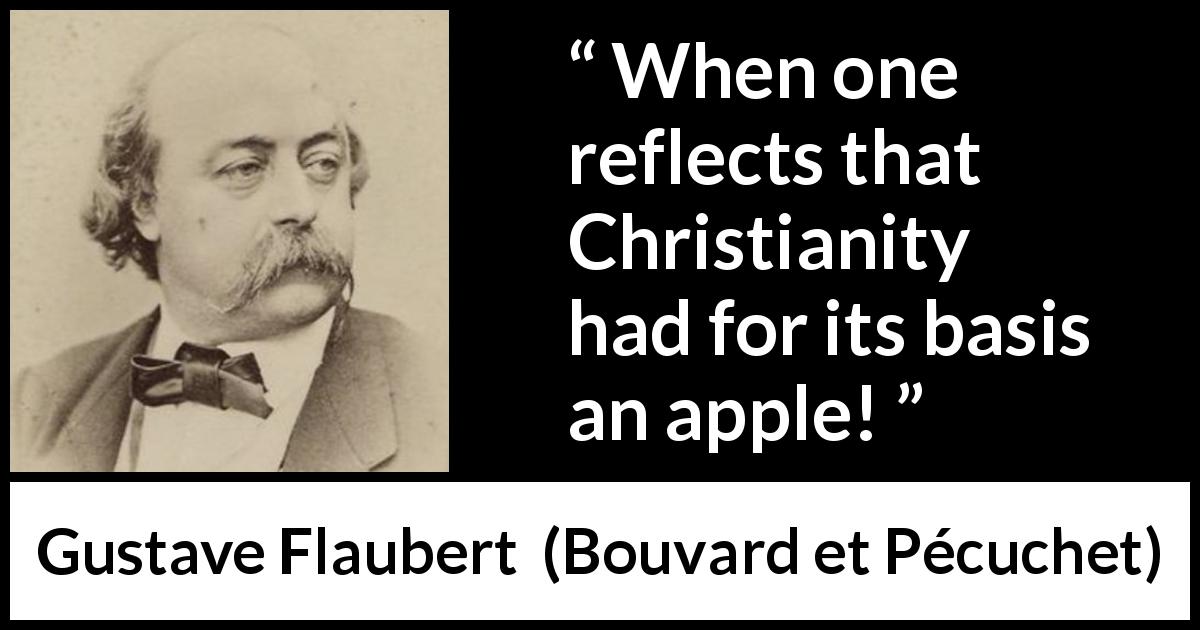 Gustave Flaubert quote about apple from Bouvard et Pécuchet - When one reflects that Christianity had for its basis an apple!