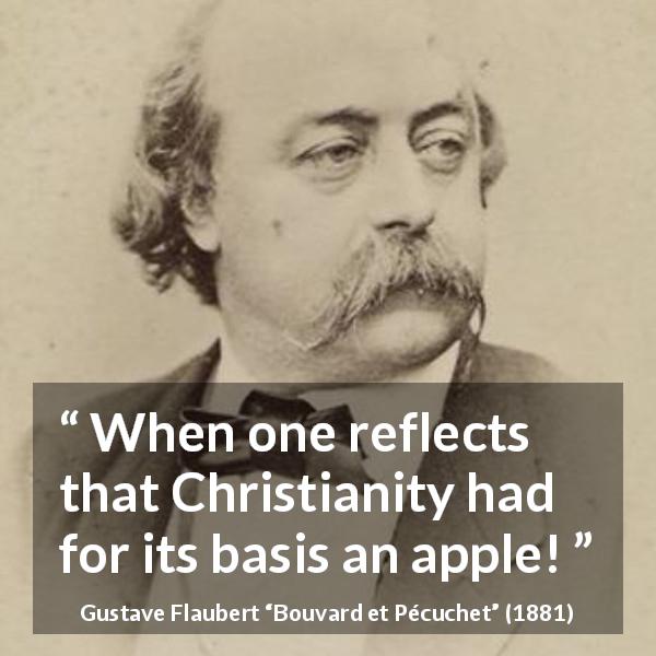 Gustave Flaubert quote about apple from Bouvard et Pécuchet - When one reflects that Christianity had for its basis an apple!