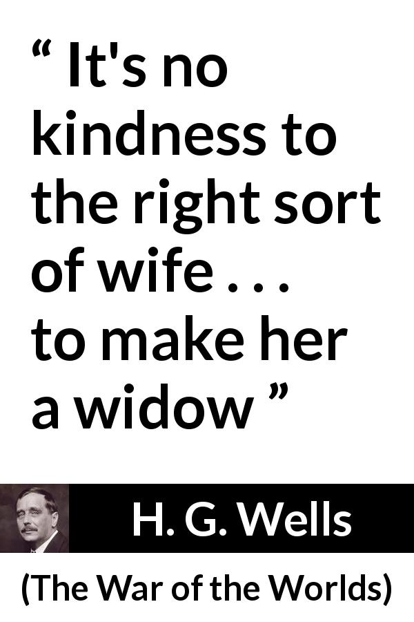 H. G. Wells quote about widows from The War of the Worlds - It's no kindness to the right sort of wife . . . to make her a widow