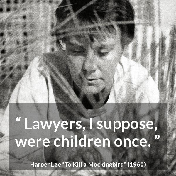 Harper Lee quote about children from To Kill a Mockingbird - Lawyers, I suppose, were children once.