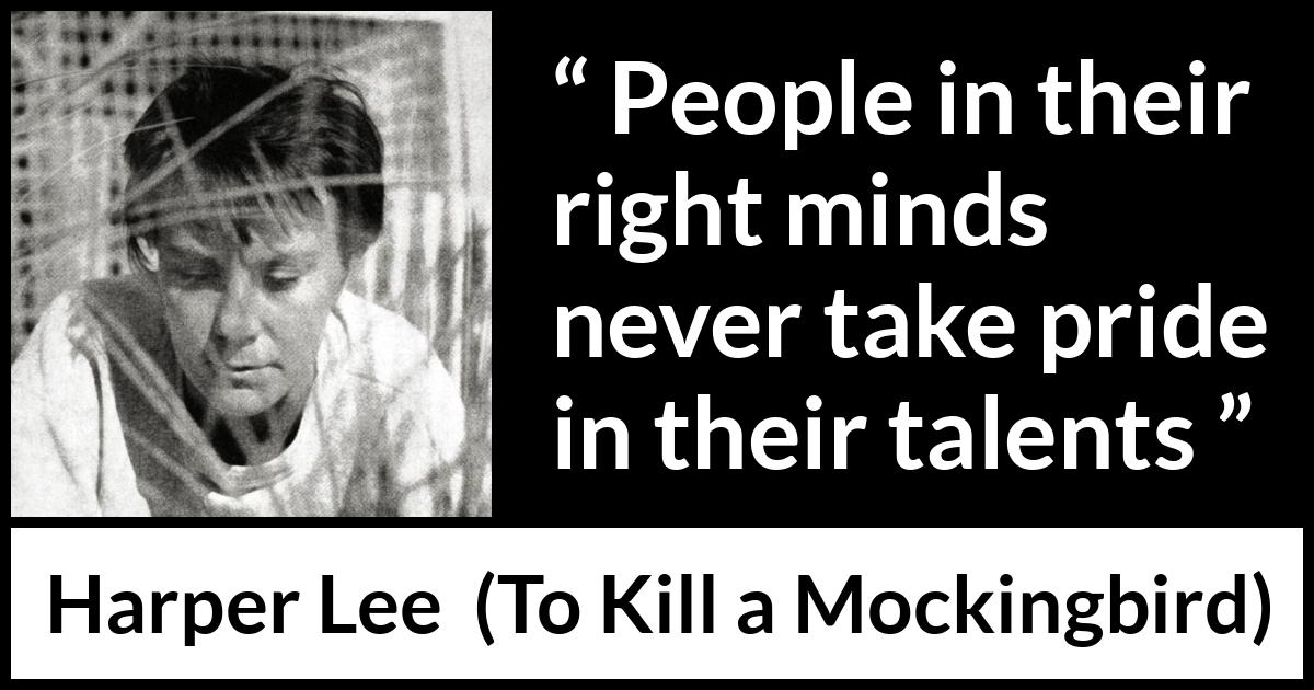 Harper Lee quote about pride from To Kill a Mockingbird - People in their right minds never take pride in their talents