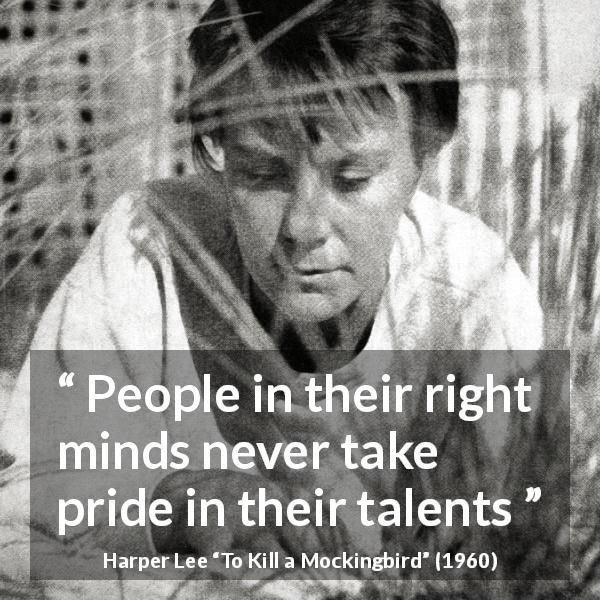 Harper Lee quote about pride from To Kill a Mockingbird - People in their right minds never take pride in their talents