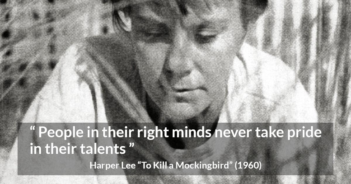 Harper Lee quote about pride from To Kill a Mockingbird - People in their right minds never take pride in their talents