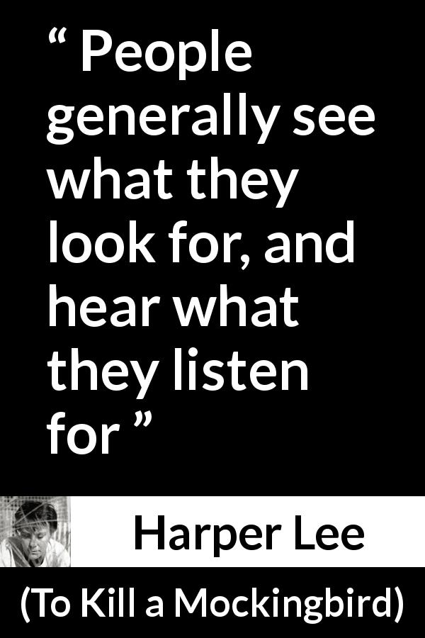 Harper Lee quote about seeing from To Kill a Mockingbird - People generally see what they look for, and hear what they listen for