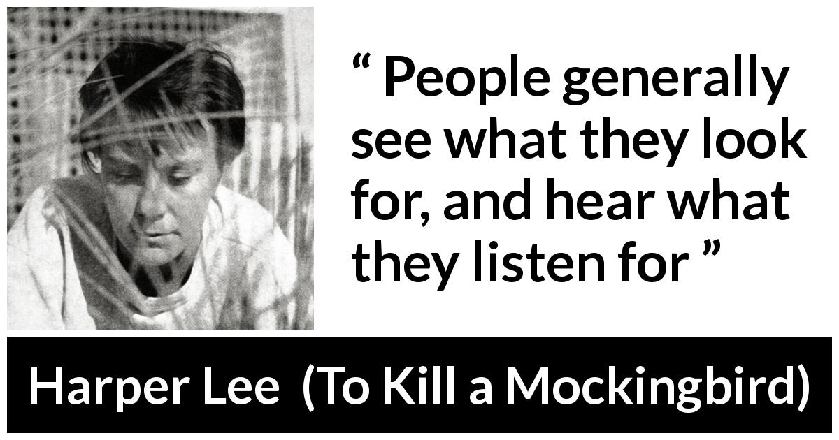 Harper Lee quote about seeing from To Kill a Mockingbird - People generally see what they look for, and hear what they listen for