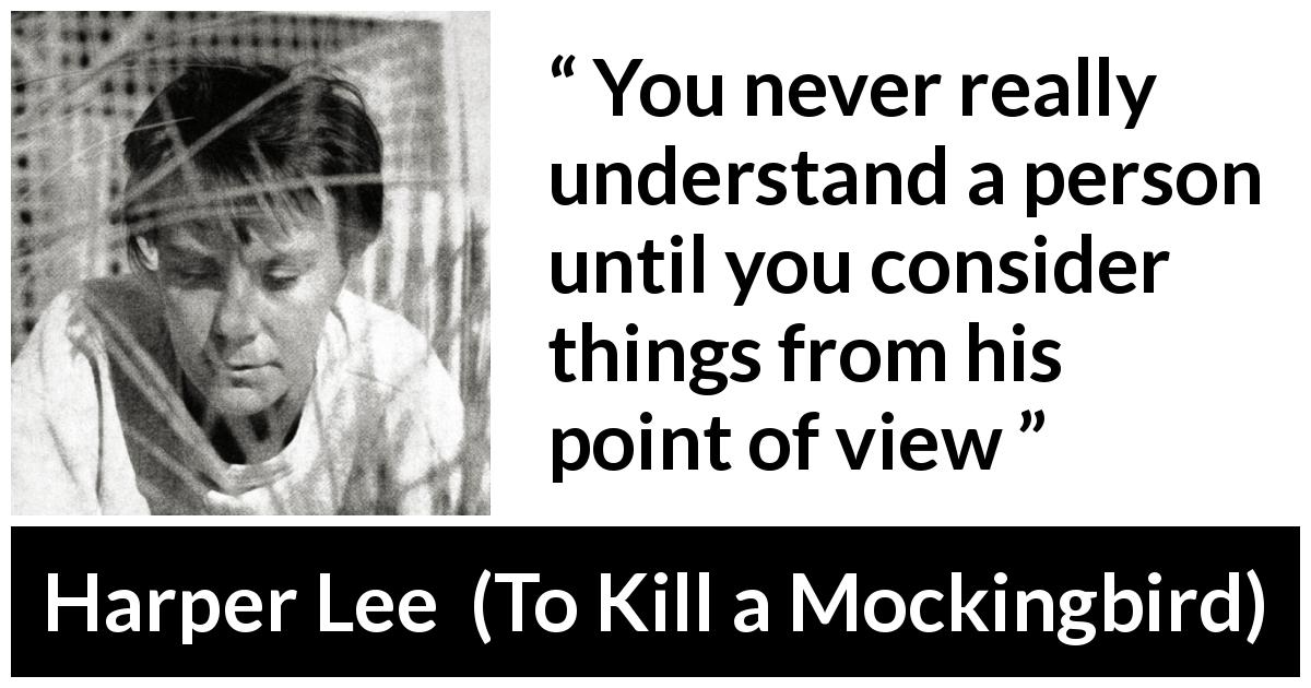 Harper Lee quote about understanding from To Kill a Mockingbird - You never really understand a person until you consider things from his point of view